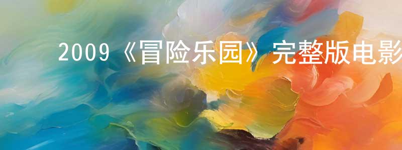 陈瑞雅的动漫综艺大全,2009《冒险乐园》完整版电影/在线观看/百度云-美剧天堂